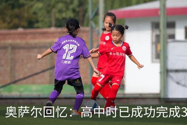 奥萨尔回忆：高中时已成功完成360度上篮