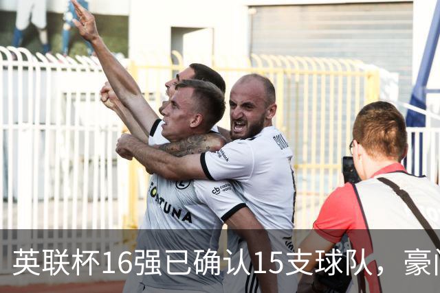 英联杯16强已确认15支球队，豪门球队表现抢眼